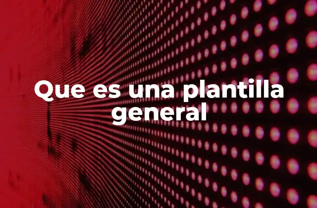 Que es una Plantilla General