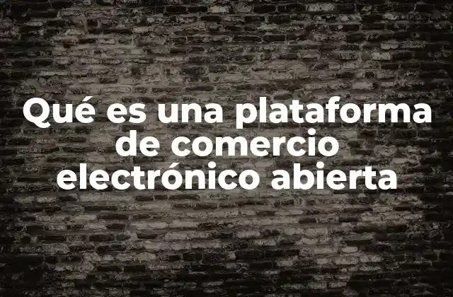 Qué es una Plataforma de Comercio Electrónico Abierta