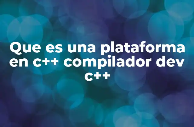Que es una Plataforma en C++ Compilador Dev C++