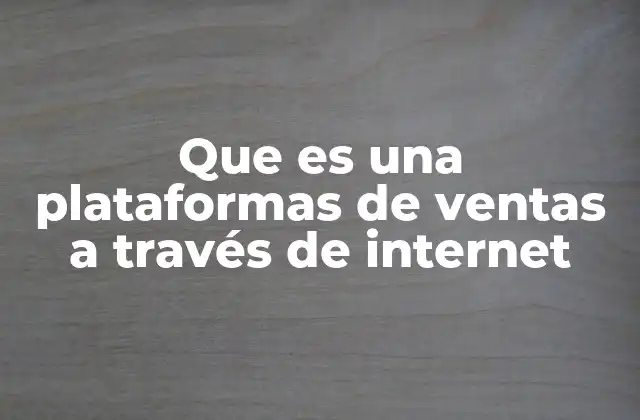 Que es una Plataformas de Ventas a Través de Internet