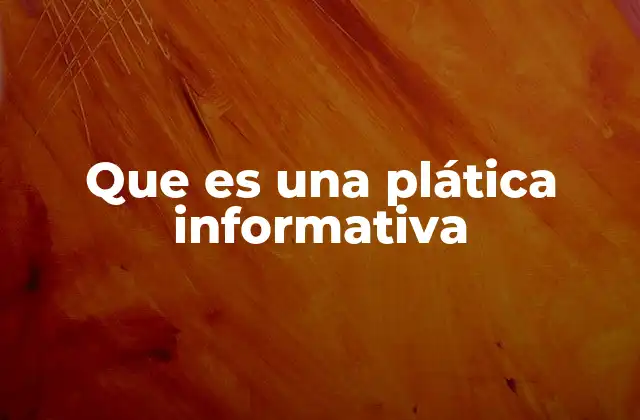 Que es una Plática Informativa