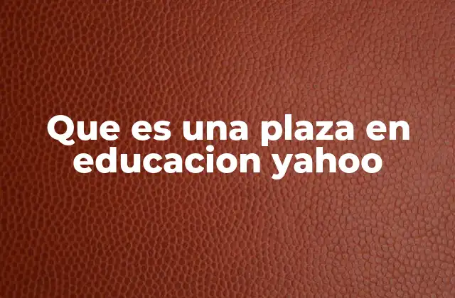 Que es una Plaza en Educacion Yahoo