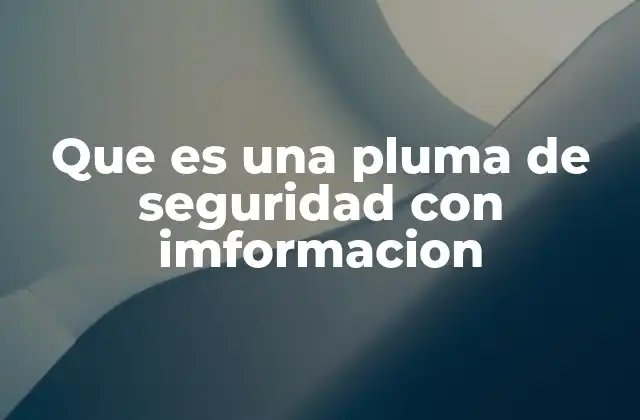 Que es una Pluma de Seguridad con Imformacion