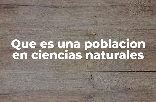 Que es una Poblacion en Ciencias Naturales
