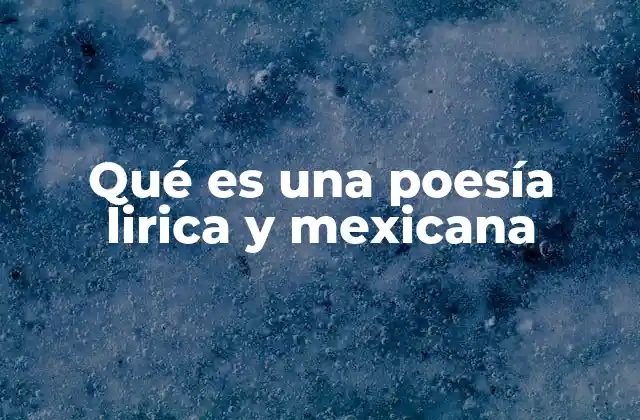 Qué es una Poesía Lirica y Mexicana