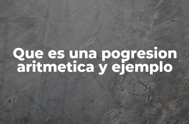 Que es una Pogresion Aritmetica y Ejemplo