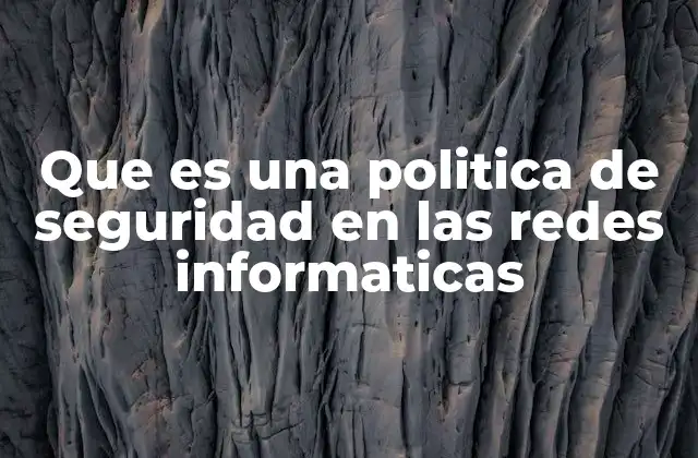 Que es una Politica de Seguridad en las Redes Informaticas