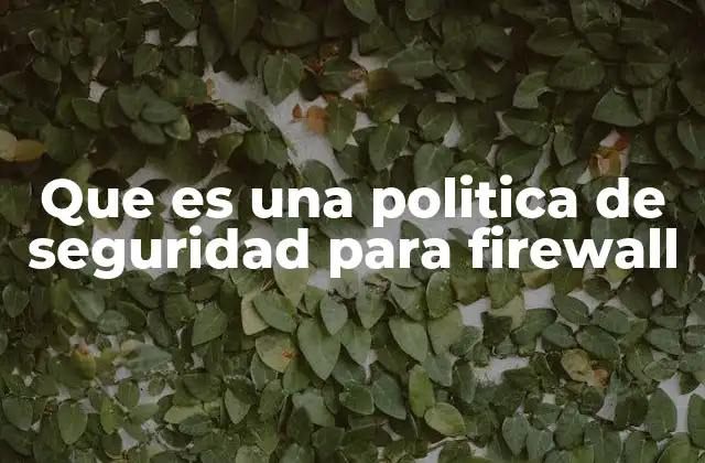 Que es una Politica de Seguridad para Firewall