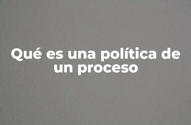 Qué es una Política de un Proceso