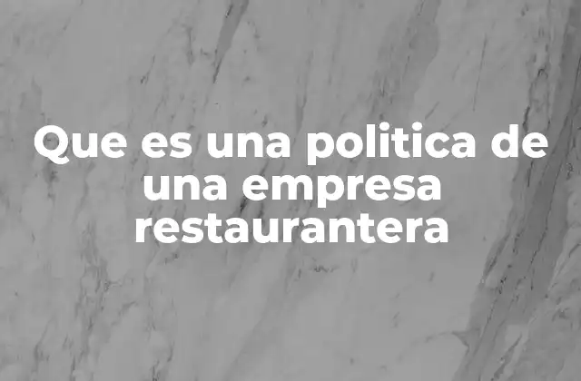 Que es una Politica de una Empresa Restaurantera