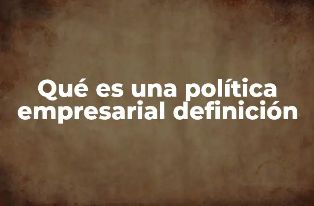 Qué es una Política Empresarial Definición