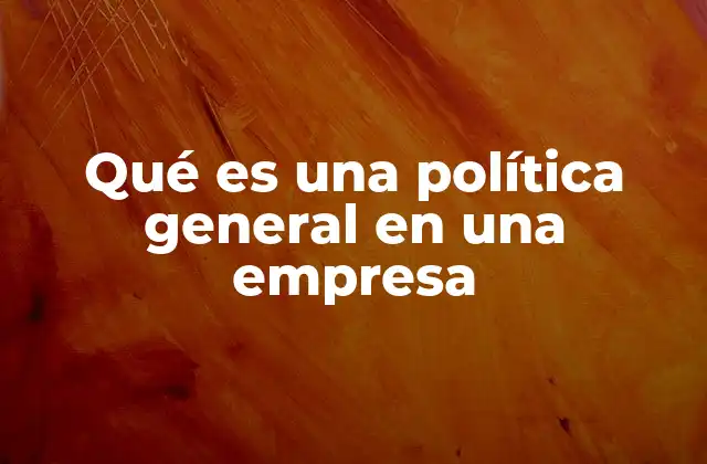 Qué es una Política General en una Empresa