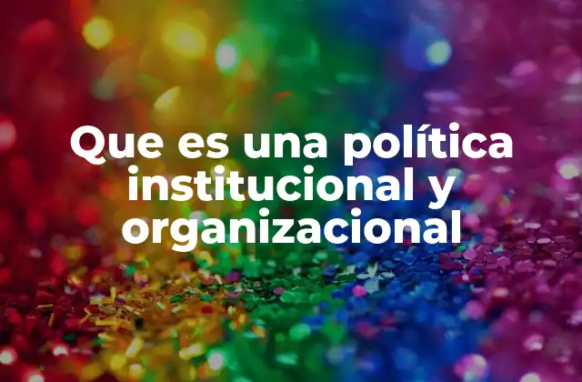 Que es una Política Institucional y Organizacional