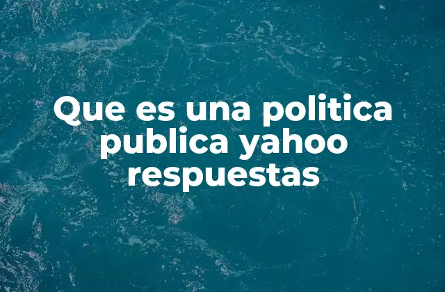 Que es una Politica Publica Yahoo Respuestas