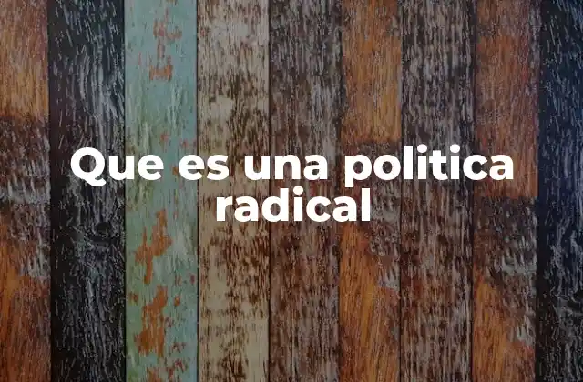 Que es una Politica Radical