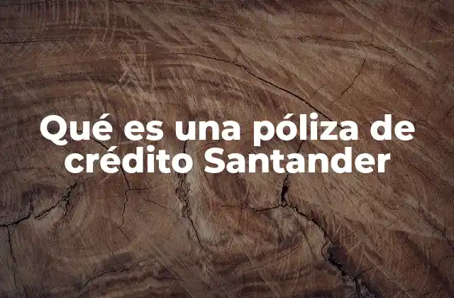Qué es una Póliza de Crédito Santander