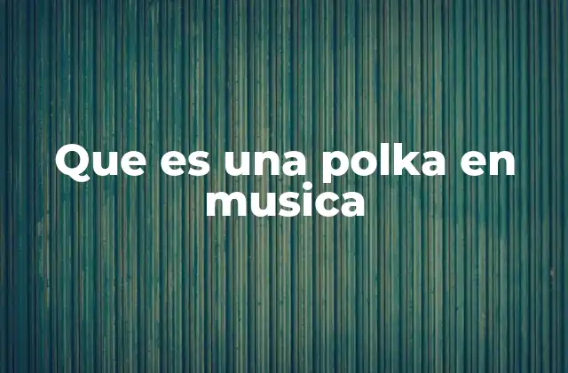 Que es una Polka en Musica