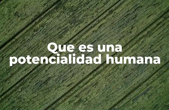 Que es una Potencialidad Humana