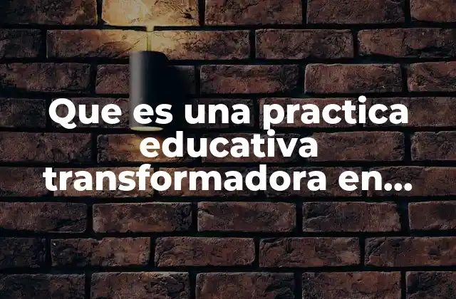 Que es una Practica Educativa Transformadora en Preescolar