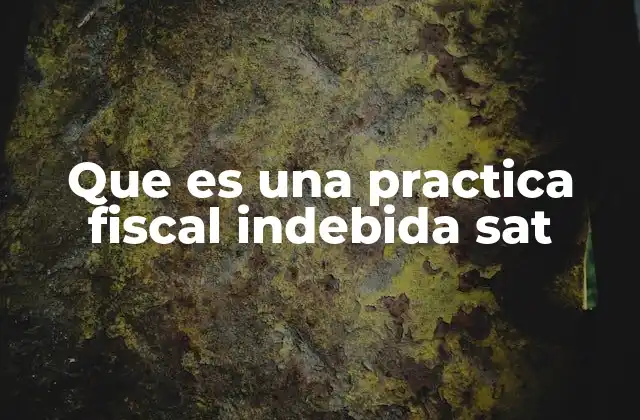 Que es una Practica Fiscal Indebida Sat 2 Tipos de prácticas fiscales indebidas comunes