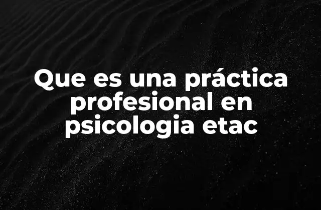 Que es una Práctica Profesional en Psicologia Etac