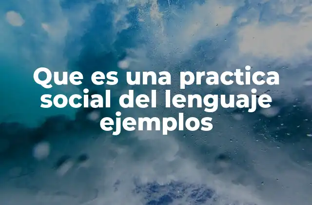 Que es una Practica Social Del Lenguaje Ejemplos 2 El lenguaje como herramienta social