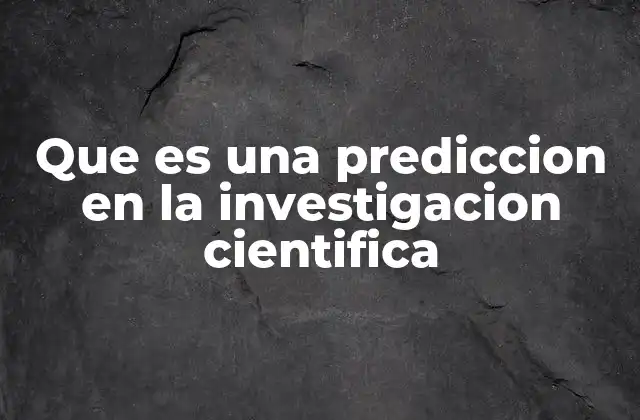 Que es una Prediccion en la Investigacion Cientifica