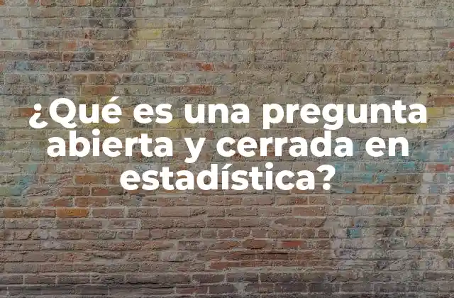 ¿qué es una Pregunta Abierta y Cerrada en Estadística?