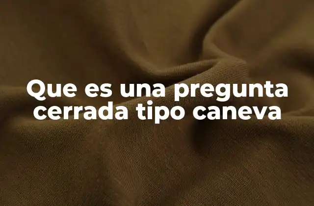 Que es una Pregunta Cerrada Tipo Caneva