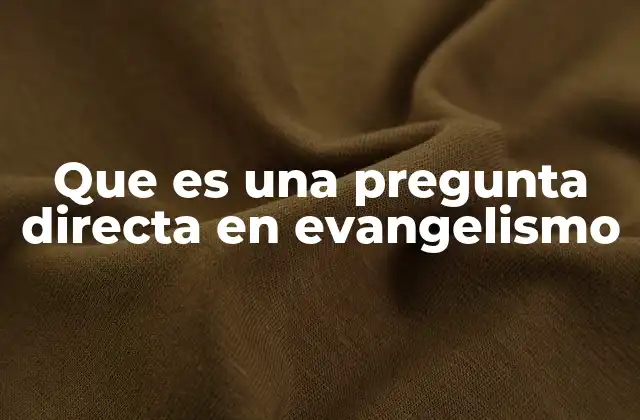 Que es una Pregunta Directa en Evangelismo