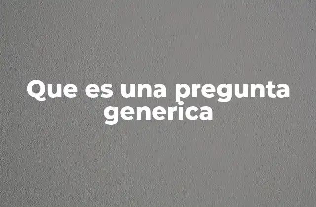 Que es una Pregunta Generica