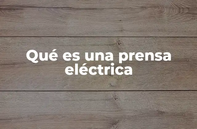Qué es una Prensa Eléctrica