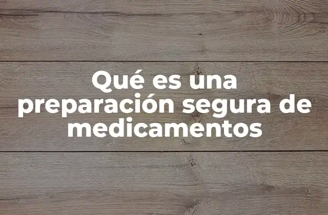Qué es una Preparación Segura de Medicamentos
