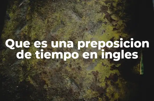 Cómo las preposiciones de tiempo ayudan a organizar el discurso