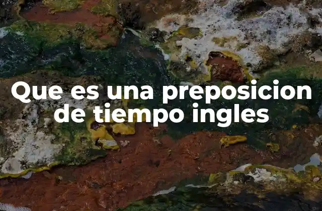 Cómo funcionan las preposiciones de tiempo en frases temporales
