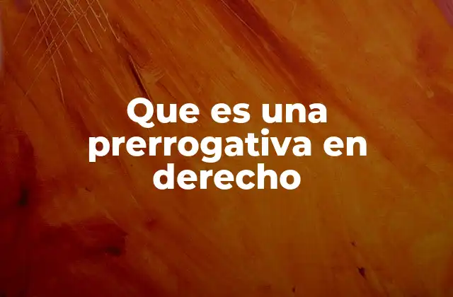 Que es una Prerrogativa en Derecho