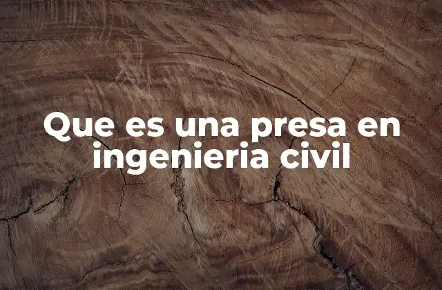 Que es una Presa en Ingenieria Civil