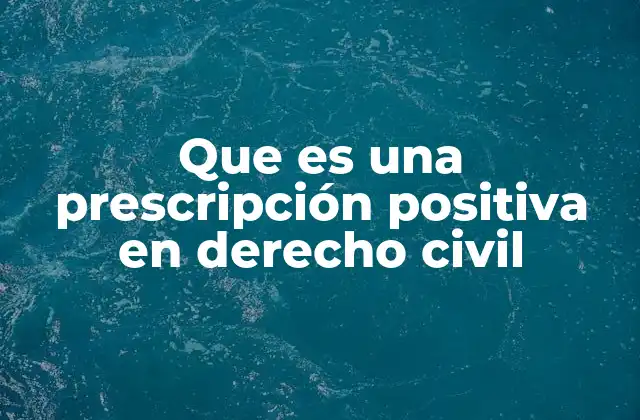 Que es una Prescripción Positiva en Derecho Civil