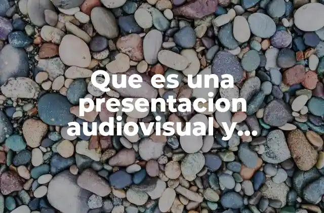 Que es una Presentacion Audiovisual y Caracteristicas
