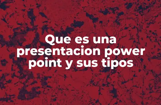 Que es una Presentacion Power Point y Sus Tipos
