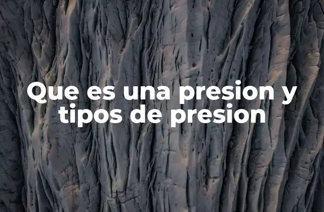 Que es una Presion y Tipos de Presion