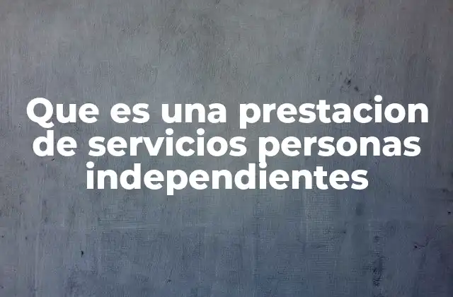 Que es una Prestacion de Servicios Personas Independientes