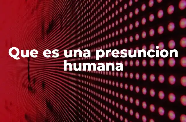 Que es una Presuncion Humana