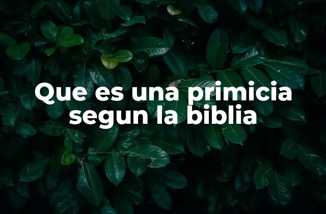 Que es una Primicia Segun la Biblia