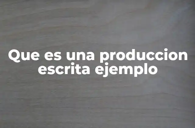 Que es una Produccion Escrita Ejemplo