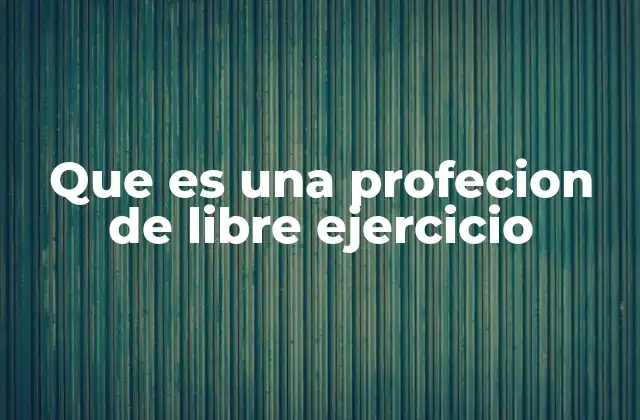 Que es una Profecion de Libre Ejercicio