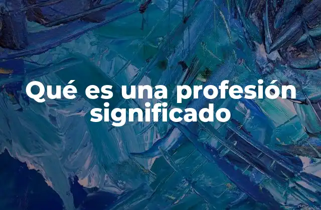 Qué es una Profesión Significado