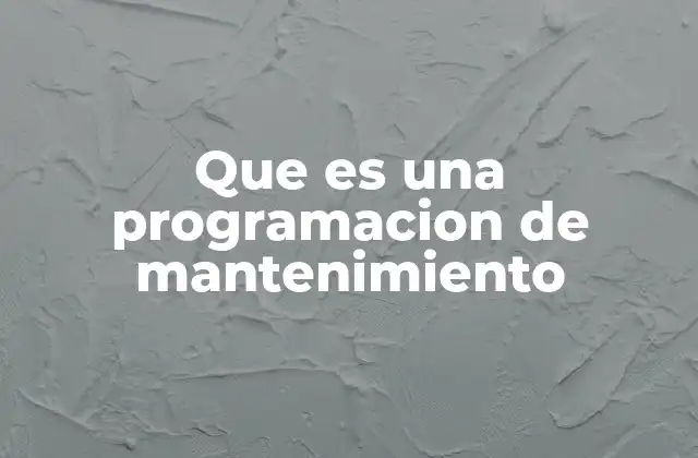 Que es una Programacion de Mantenimiento 2 La importancia del mantenimiento en la operación industrial