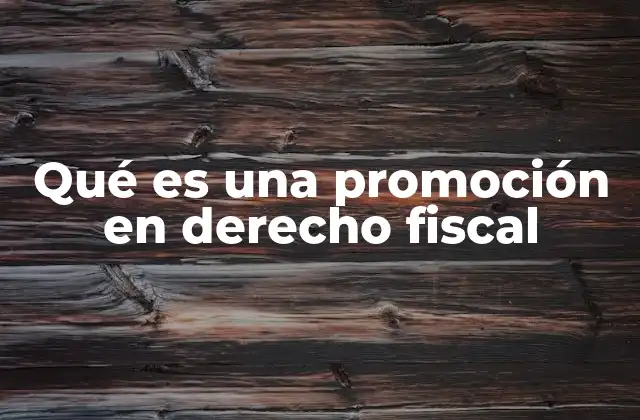 Qué es una Promoción en Derecho Fiscal