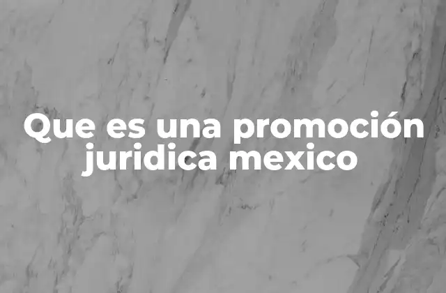 Que es una Promoción Juridica Mexico